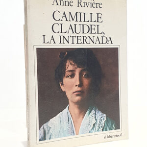 Camille Claudel, la internada. Anne Riviere.
