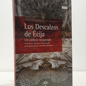 Los descalzos de Écija. Un edificio recuperado. Patrimonio histórico y restauración de la Iglesia de los Carmelitas Descalzos.