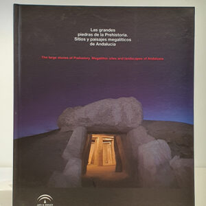Las grandes piedras de la Prehistoria. Sitios y paisajes megalíticos de Andalucía / The great stones of Prehistory. Megalitics sites and landscapes of Andalusia.