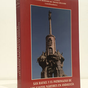 San Rafael y el Patronazgo de Los Santos Mártires en Andalucía. Historia, Arte, Espiritualidad.