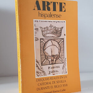 Exequias Reales en la Catedral de Sevilla durante el siglo XVII. Colección Arte Hispalense, 57.