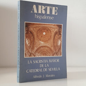 La Sacristía Mayor de la Catedral de Sevilla. Colección Arte Hispalense 36.