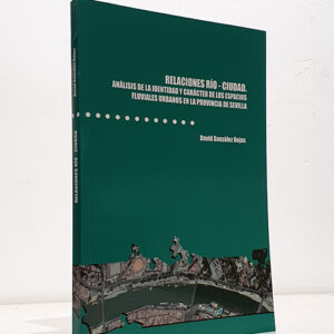 RELACIONES RÍO-CIUDAD. ANÁLISIS DE LA IDENTIDAD Y CARÁCTER DE LOS ESPACIOS FLUVIALES URBANOS EN LA PROVINCIA DE SEVILLA.