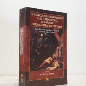 El veinticuatro Fernán de Alonso y los comendadores de Córdoba: Historia, literatura y leyenda.