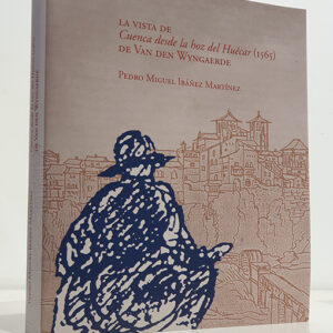 La vista de Cuenca desde la hoz del Huécar (1565) de Van den Wyngaerde.