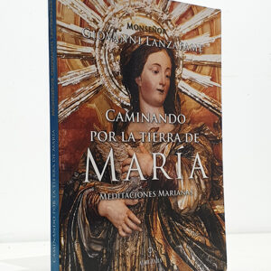 Caminando por la tierra de María. Meditaciones marianas.