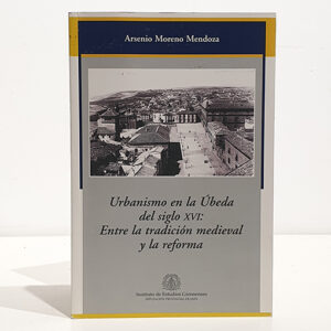 Urbanismo en la Úbeda del siglo XVI: Entre la tradición medieval y la reforma.