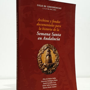 Archivos y fondos documentales para la historia de la Semana Santa en Andalucía. Ciclo de Conferencias.