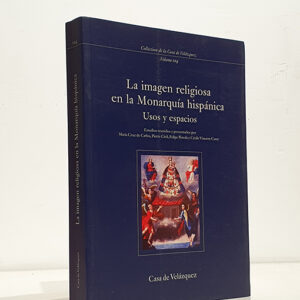 La imagen religiosa en la monarquía hispánica. Usos y espacios. Estudios reunidos por María Cruz de Carlos, Pierre Civil, Felipe Pereda y Cécile Vincent-Cassy.