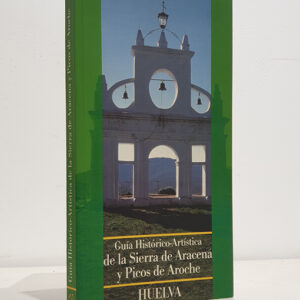 Guía histórico-artística de la Sierra de Aracena y Picos de Aroche. Huelva.