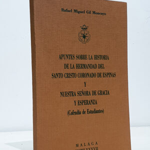 Apuntes sobre la HIstoria de la Hermandad del Santo Cristo Coronado de Espinas y Nuestra Señora de Gracia y Esperanza (Cofradía de Estudiantes).