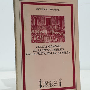 Fiesta Grande: El corpus Christi en la historia de Sevilla. Biblioteca de Temas Sevillanos,