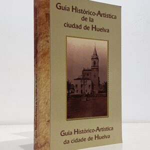 GUÍA HISTÓRICO ARTÍSTICA DE LA CIUDAD DE HUELVA.