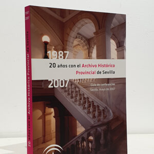 1987 2007 20 AÑOS CON EL ARCHIVO HISTORICO PROVINCIAL DE SEVILLA. Ciclo De Conferencias. Sevilla Mayo 2007