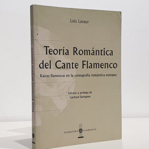 Teoría romántica del cante flamenco. Raíces flamencas en la coreografía romántica europea. Edición y prólogo de Gerhard Steingress