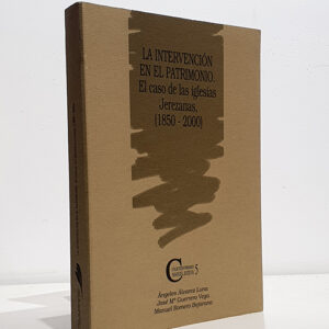 LA INTERVENCIÓN EN EL PATRIMONIO. EL CASO DE LAS IGLESIAS JEREZANAS, (1850-2000).