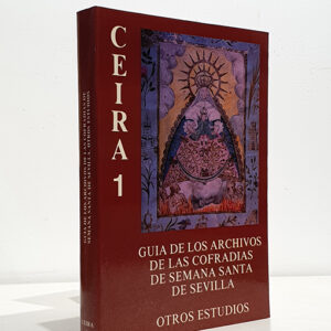 CEIRA 1. GUIA DE LOS ARCHIVOS DE LAS COFRADIAS DE SEMANA SANTA