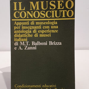 Il museo conosciuto. Appunti di museologia per insegnanti con una antologia di esperienze didattiche di musei italiani.