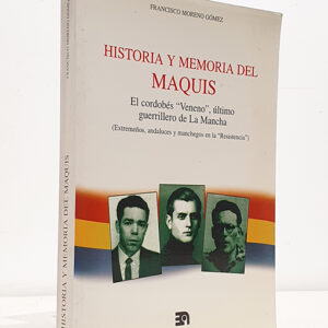 Historia y memoria del Maquis: el cordobés "Veneno", último guerrillero de La Mancha. Extremeños, andaluces y manchegos en la `Resistencia´.