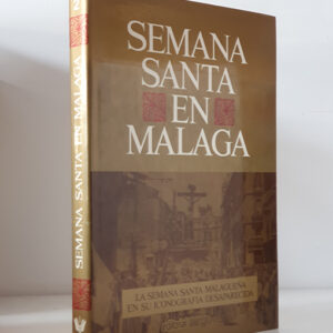 Semana Santa en Málaga, tomo II. La Semana Santa malagueña en su iconografía desaparecida.