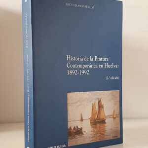 Historia de la Pintura Contemporánea en Huelva: 1892-1992.