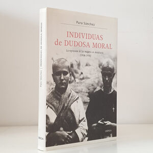 Individuas de dudosa moral. La represión de las mujeres en Andalucía (1936-1958)