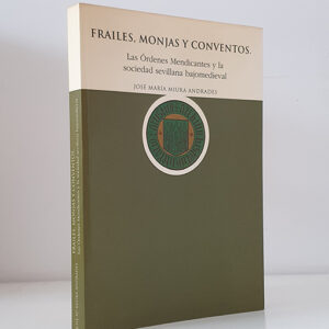 Frailes, monjas y conventos. Las Órdenes mendicantes y la sociedad sevillana  bajomedieval