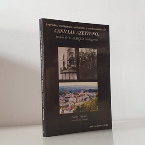 Leyendas, tradiciones, anécdotas y curiosidades de Canillas de Azeytuno, pueblo de la Axarquía malagueña. Sierra Tejeda. Sierra Tejeda (ruta del arte mudéjar)