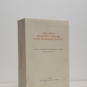 Fede, pietà, religiosità popolare e San Francesco di Paola. Atti del II convegno internazionale di studio. Paola 7-9 dicembre 1990