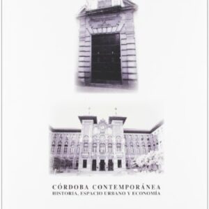 Córdoba contemporánea. Historia, espacio urbano y economía.
