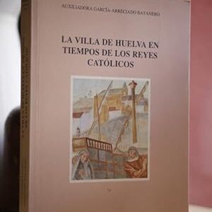 La Villa de Huelva en tiempos de los reyes católicos.