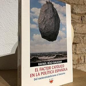 El factor católico en la política española. Del nacionalcatolicismo al laicismo.
